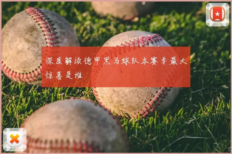 深度解读德甲黑马球队本赛季最大惊喜是谁