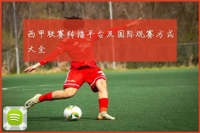 西甲联赛转播平台及国际观赛方式大全
