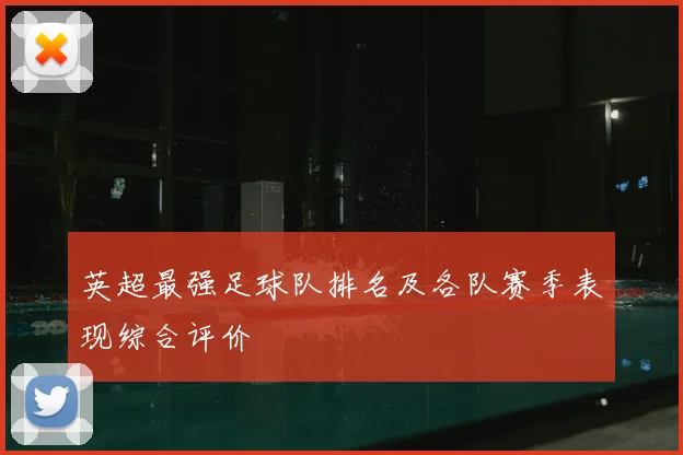 英超最强足球队排名及各队赛季表现综合评价